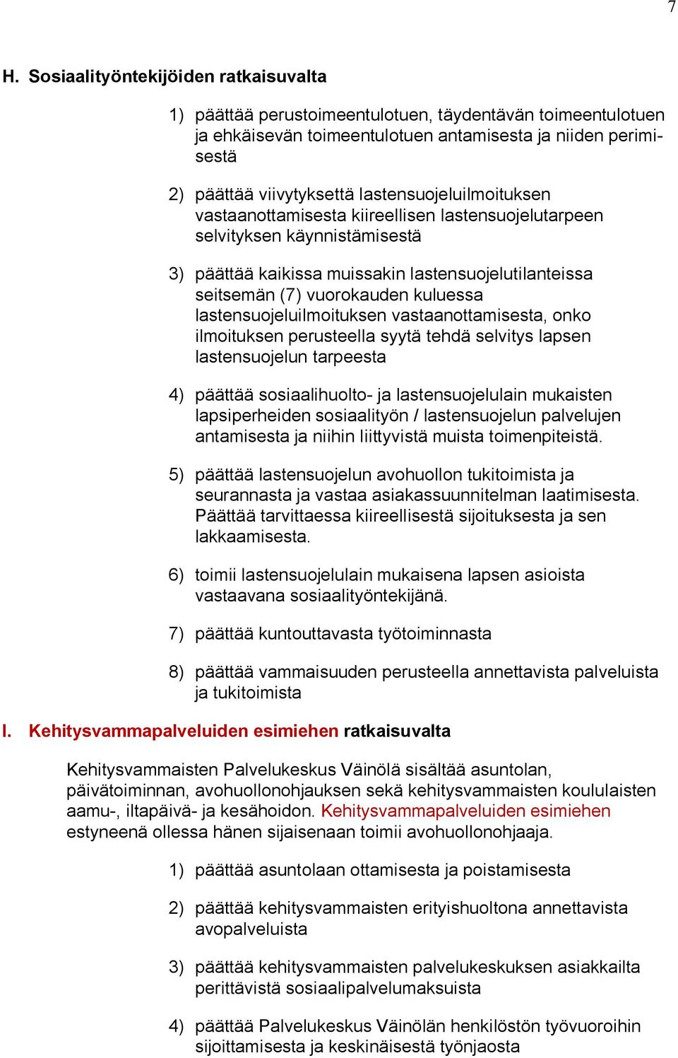 lastensuojeluilmoituksen vastaanottamisesta, onko ilmoituksen perusteella syytä tehdä selvitys lapsen lastensuojelun tarpeesta 4) päättää sosiaalihuolto- ja lastensuojelulain mukaisten lapsiperheiden