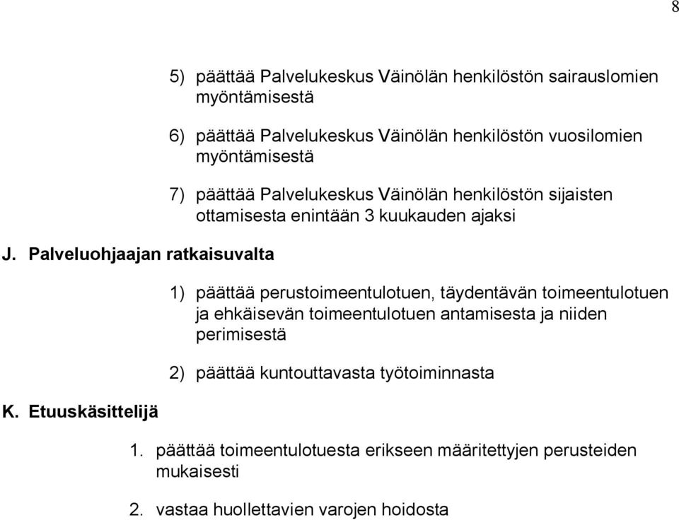 päättää Palvelukeskus Väinölän henkilöstön sijaisten ottamisesta enintään 3 kuukauden ajaksi 1) päättää perustoimeentulotuen, täydentävän