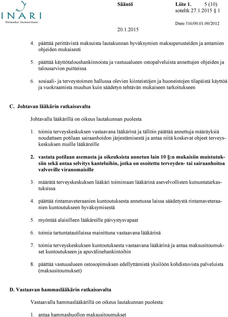 sosiaali- ja terveystoimen hallussa olevien kiinteistöjen ja huoneistojen tilapäistä käyttöä ja vuokraamista muuhun kuin säädetyn tehtävän mukaiseen tarkoitukseen C.