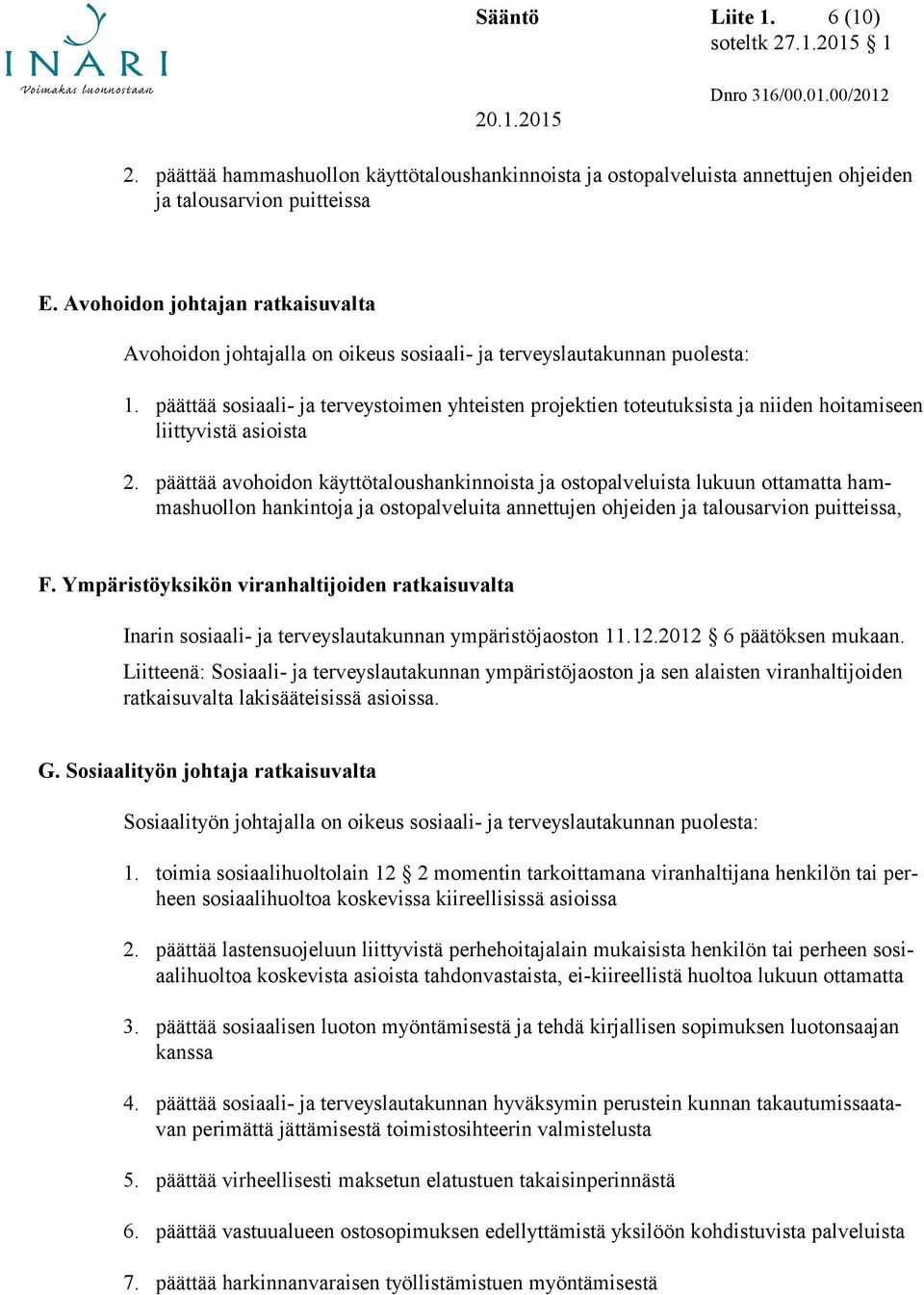 päättää sosiaali- ja terveystoimen yhteisten projektien toteutuksista ja niiden hoitamiseen liittyvistä asioista 2.