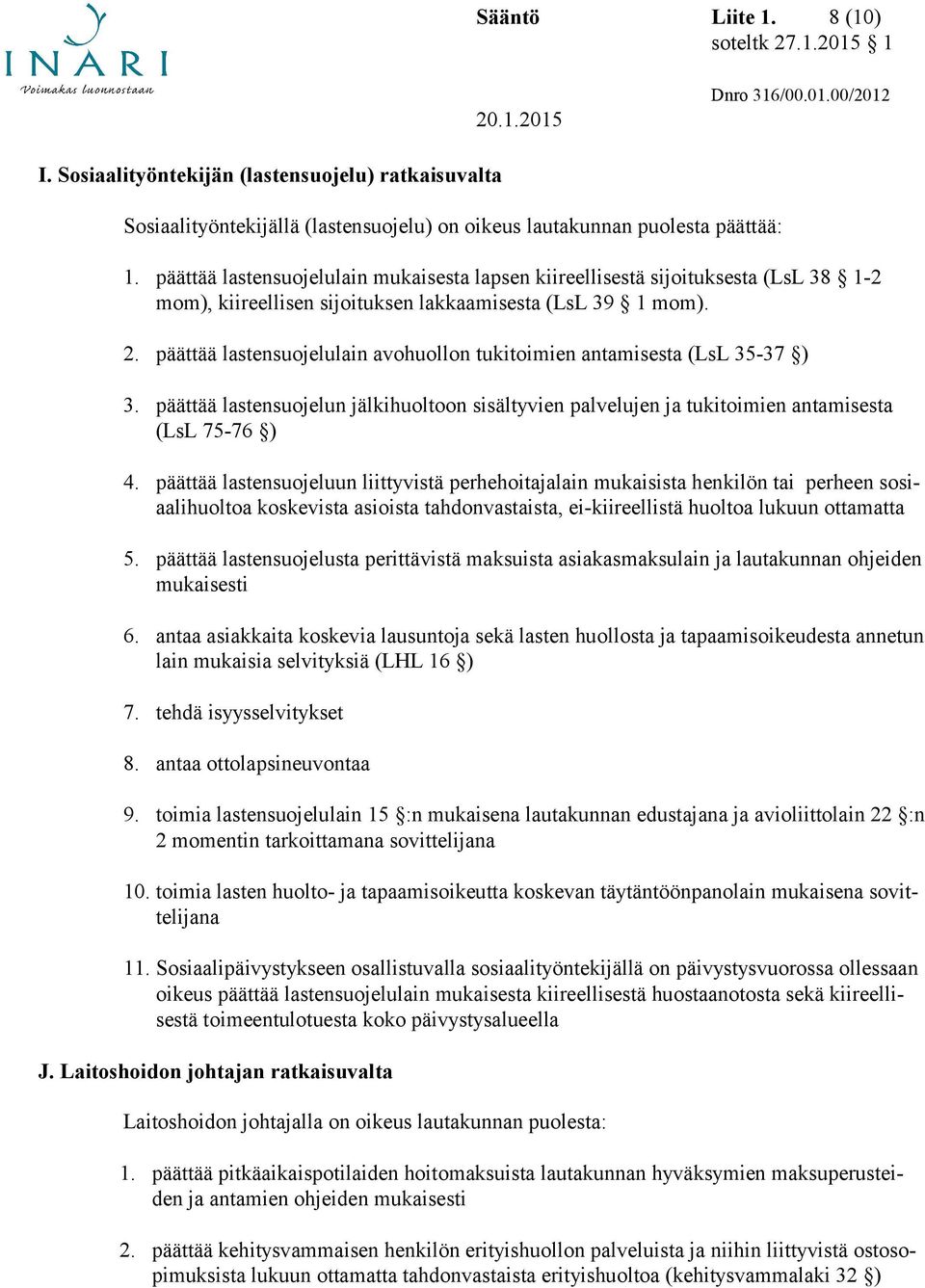 päättää lastensuojelulain avohuollon tukitoimien antamisesta (LsL 35-37 ) 3. päättää lastensuojelun jälkihuoltoon sisältyvien palvelujen ja tukitoimien antamisesta (LsL 75-76 ) 4.