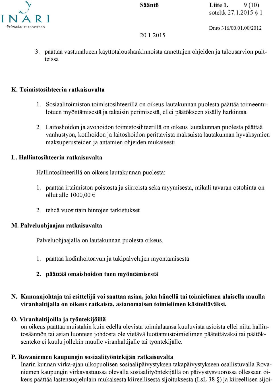 Laitoshoidon ja avohoidon toimistosihteerillä on oikeus lautakunnan puolesta päättää vanhustyön, kotihoidon ja laitoshoidon perittävistä maksuista lautakunnan hyväksymien maksuperusteiden ja antamien