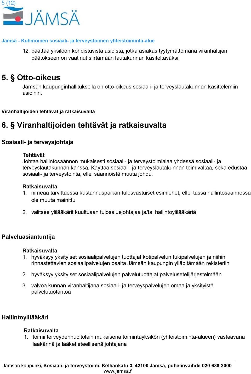 Viranhaltijoiden tehtävät ja ratkaisuvalta Sosiaali- ja terveysjohtaja Tehtävät Johtaa hallintosäännön mukaisesti sosiaali- ja terveystoimialaa yhdessä sosiaali- ja terveyslautakunnan kanssa.