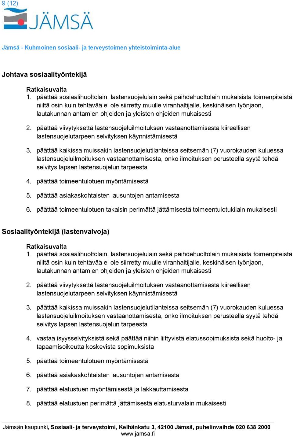 antamien ohjeiden ja yleisten ohjeiden mukaisesti 2. päättää viivytyksettä lastensuojeluilmoituksen vastaanottamisesta kiireellisen lastensuojelutarpeen selvityksen käynnistämisestä 3.