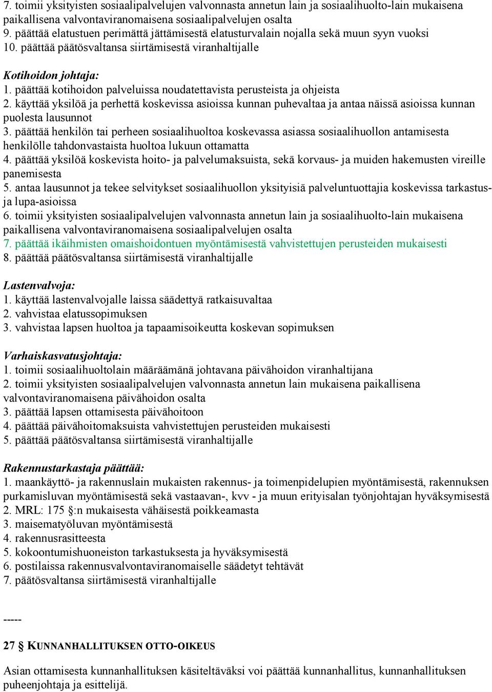 päättää kotihoidon palveluissa noudatettavista perusteista ja ohjeista 2. käyttää yksilöä ja perhettä koskevissa asioissa kunnan puhevaltaa ja antaa näissä asioissa kunnan puolesta lausunnot 3.