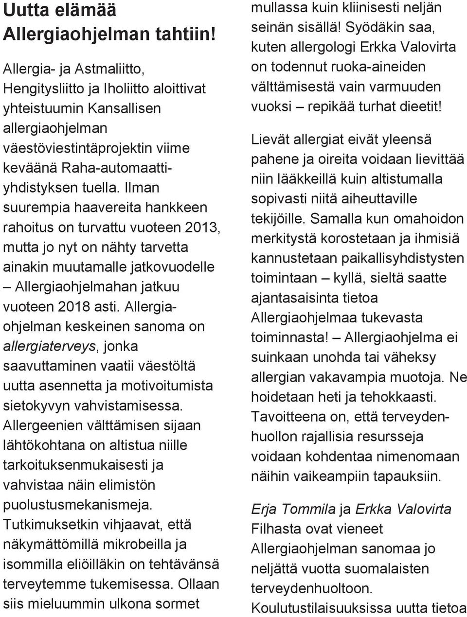 Ilman suurempia haavereita hankkeen rahoitus on turvattu vuoteen 2013, mutta jo nyt on nähty tarvetta ainakin muutamalle jatkovuodelle Allergiaohjelmahan jatkuu vuoteen 2018 asti.