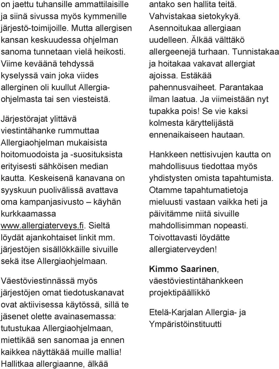 Järjestörajat ylittävä viestintähanke rummuttaa Allergiaohjelman mukaisista hoitomuodoista ja -suosituksista erityisesti sähköisen median kautta.