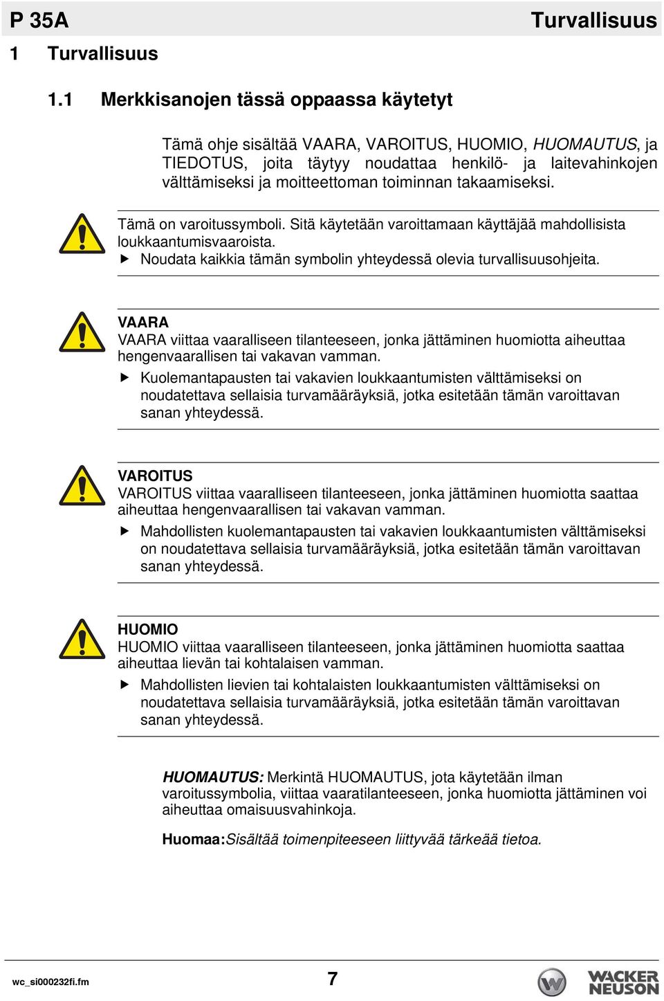 takaamiseksi. Tämä on varoitussymboli. Sitä käytetään varoittamaan käyttäjää mahdollisista loukkaantumisvaaroista. Noudata kaikkia tämän symbolin yhteydessä olevia turvallisuusohjeita.