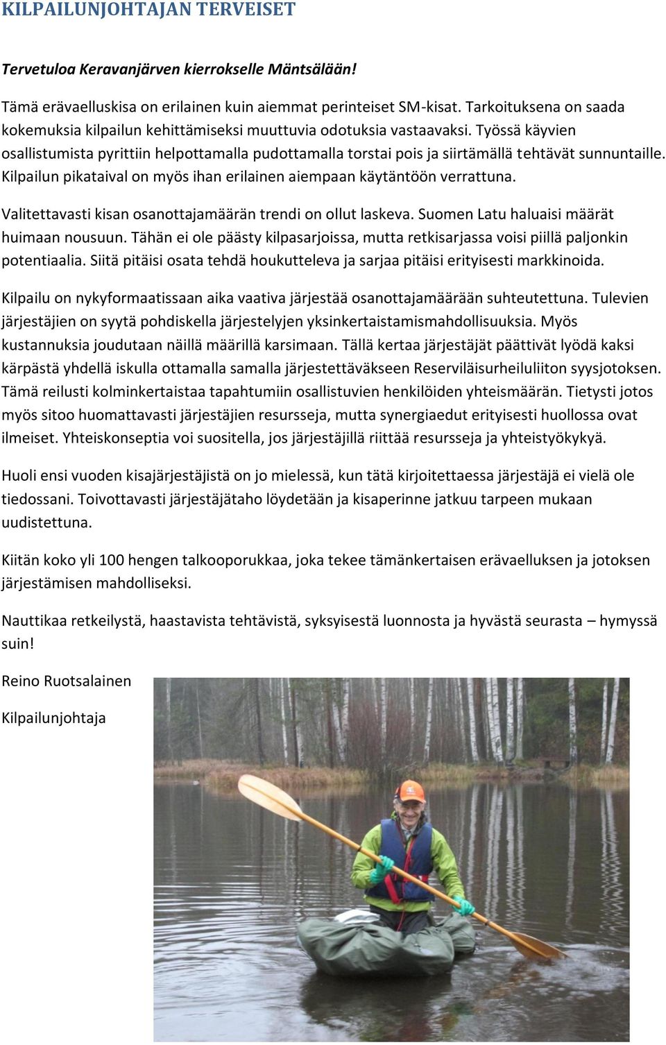 Työssä käyvien osallistumista pyrittiin helpottamalla pudottamalla torstai pois ja siirtämällä tehtävät sunnuntaille. Kilpailun pikataival on myös ihan erilainen aiempaan käytäntöön verrattuna.