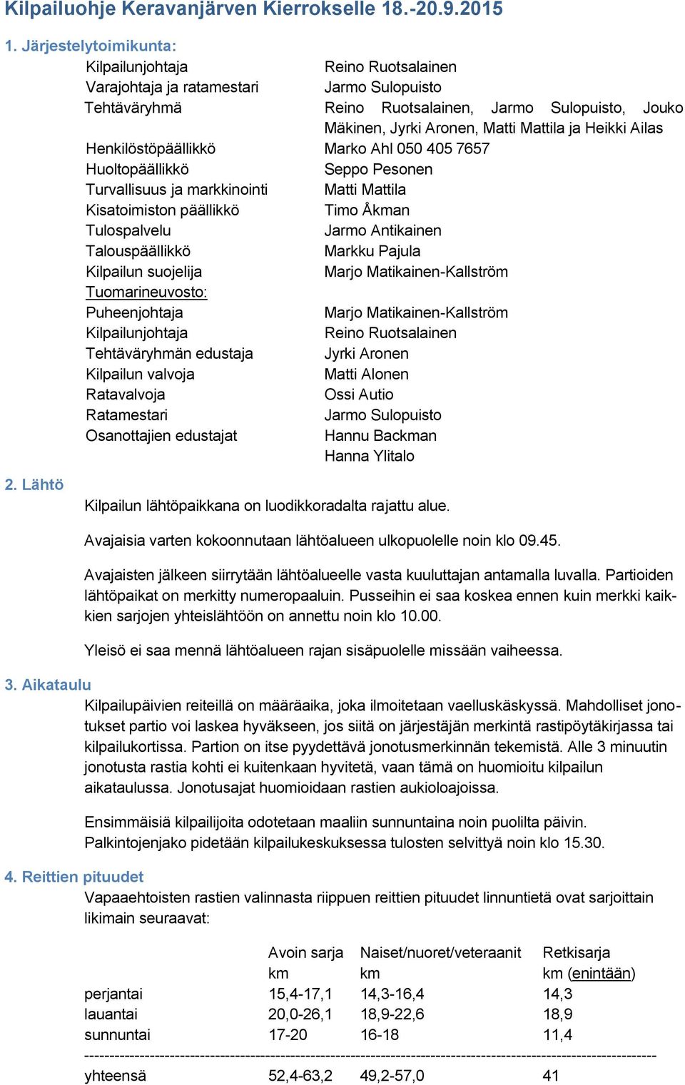 Heikki Ailas Henkilöstöpäällikkö Marko Ahl 050 405 7657 Huoltopäällikkö Seppo Pesonen Turvallisuus ja markkinointi Matti Mattila Kisatoimiston päällikkö Timo Åkman Tulospalvelu Jarmo Antikainen