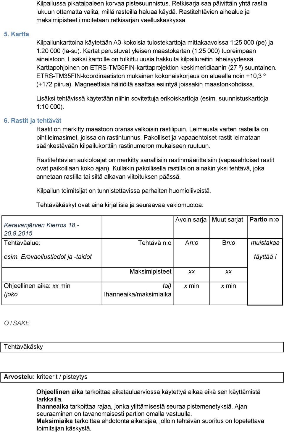 Kartat perustuvat yleisen maastokartan (1:25 000) tuoreimpaan aineistoon. Lisäksi kartoille on tulkittu uusia hakkuita kilpailureitin läheisyydessä.