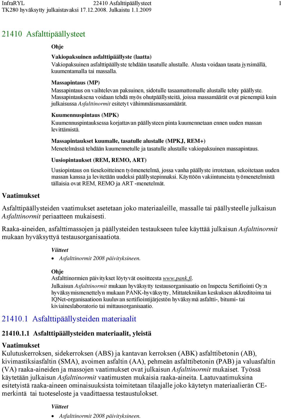 Massapintauksena voidaan tehdä myös ohutpäällysteitä, joissa massamäärät ovat pienempiä kuin julkaisussa Asfalttinormit esitetyt vähimmäismassamäärät.