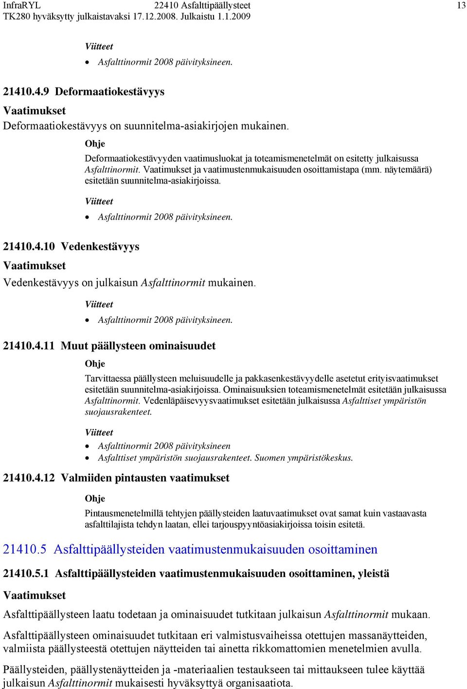 0.4.10 Vedenkestävyys Vedenkestävyys on julkaisun Asfalttinormit mukainen. 21410.4.11 Muut päällysteen ominaisuudet Tarvittaessa päällysteen meluisuudelle ja pakkasenkestävyydelle asetetut erityisvaatimukset esitetään suunnitelma-asiakirjoissa.