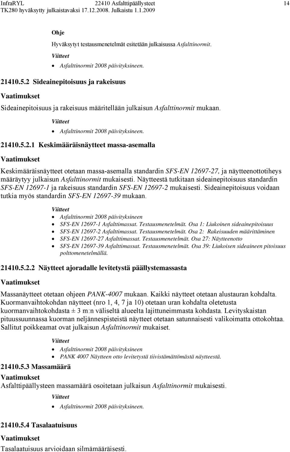 Näytteestä tutkitaan sideainepitoisuus standardin SFS-EN 12697-1 ja rakeisuus standardin SFS-EN 12697-2 mukaisesti. Sideainepitoisuus voidaan tutkia myös standardin SFS-EN 12697-39 mukaan.