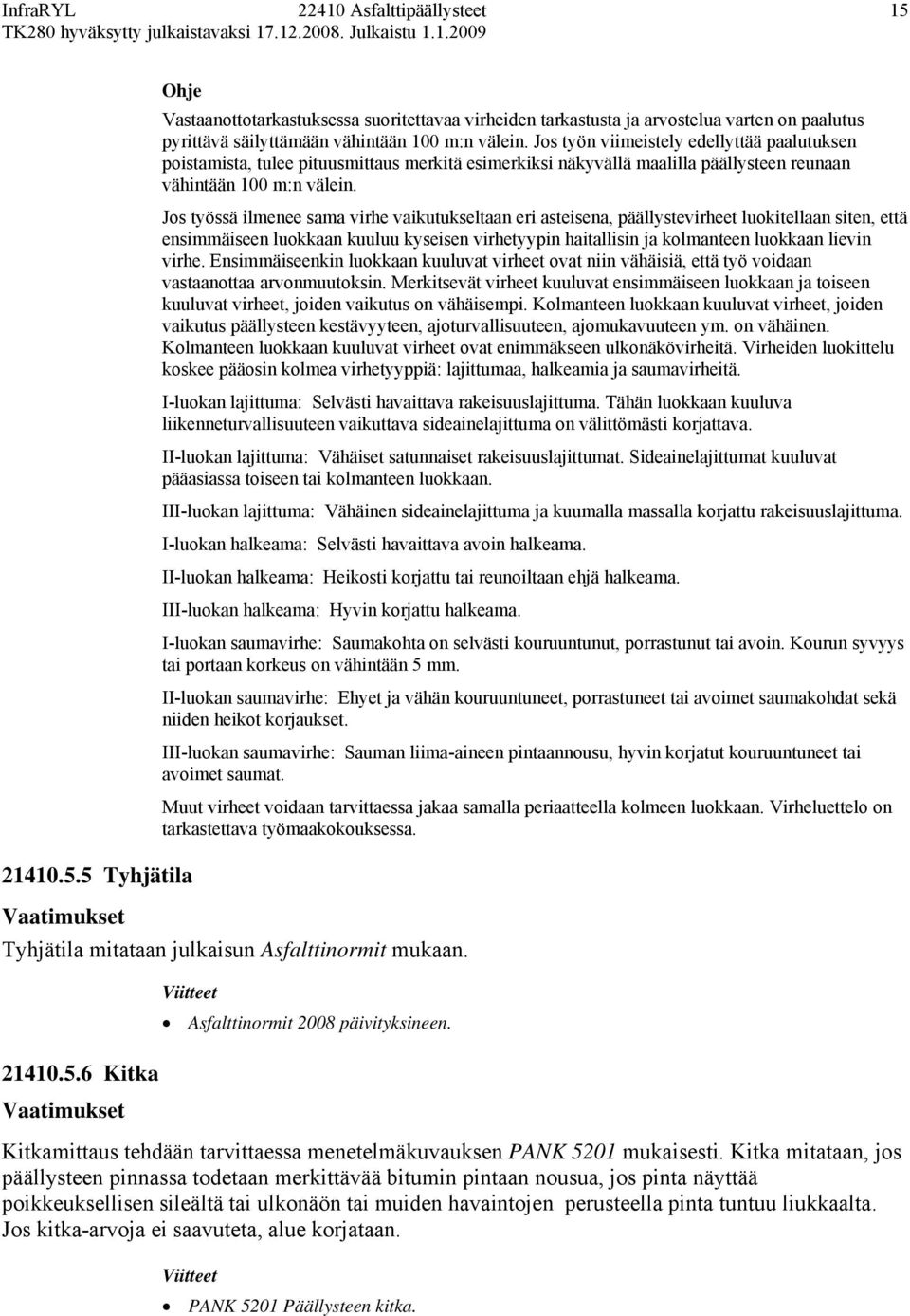 Jos työssä ilmenee sama virhe vaikutukseltaan eri asteisena, päällystevirheet luokitellaan siten, että ensimmäiseen luokkaan kuuluu kyseisen virhetyypin haitallisin ja kolmanteen luokkaan lievin