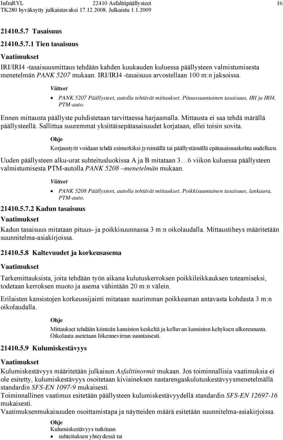 Ennen mittausta päällyste puhdistetaan tarvittaessa harjaamalla. Mittausta ei saa tehdä märällä päällysteellä. Sallittua suuremmat yksittäisepätasaisuudet korjataan, ellei toisin sovita.