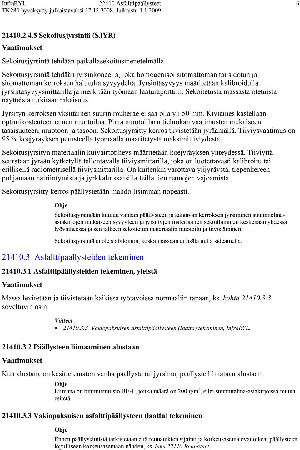 Jyrsintäsyvyys määritetään kalibroidulla jyrsintäsyvyysmittarilla ja merkitään työmaan laaturaporttiin. Sekoitetusta massasta otetuista näytteistä tutkitaan rakeisuus.