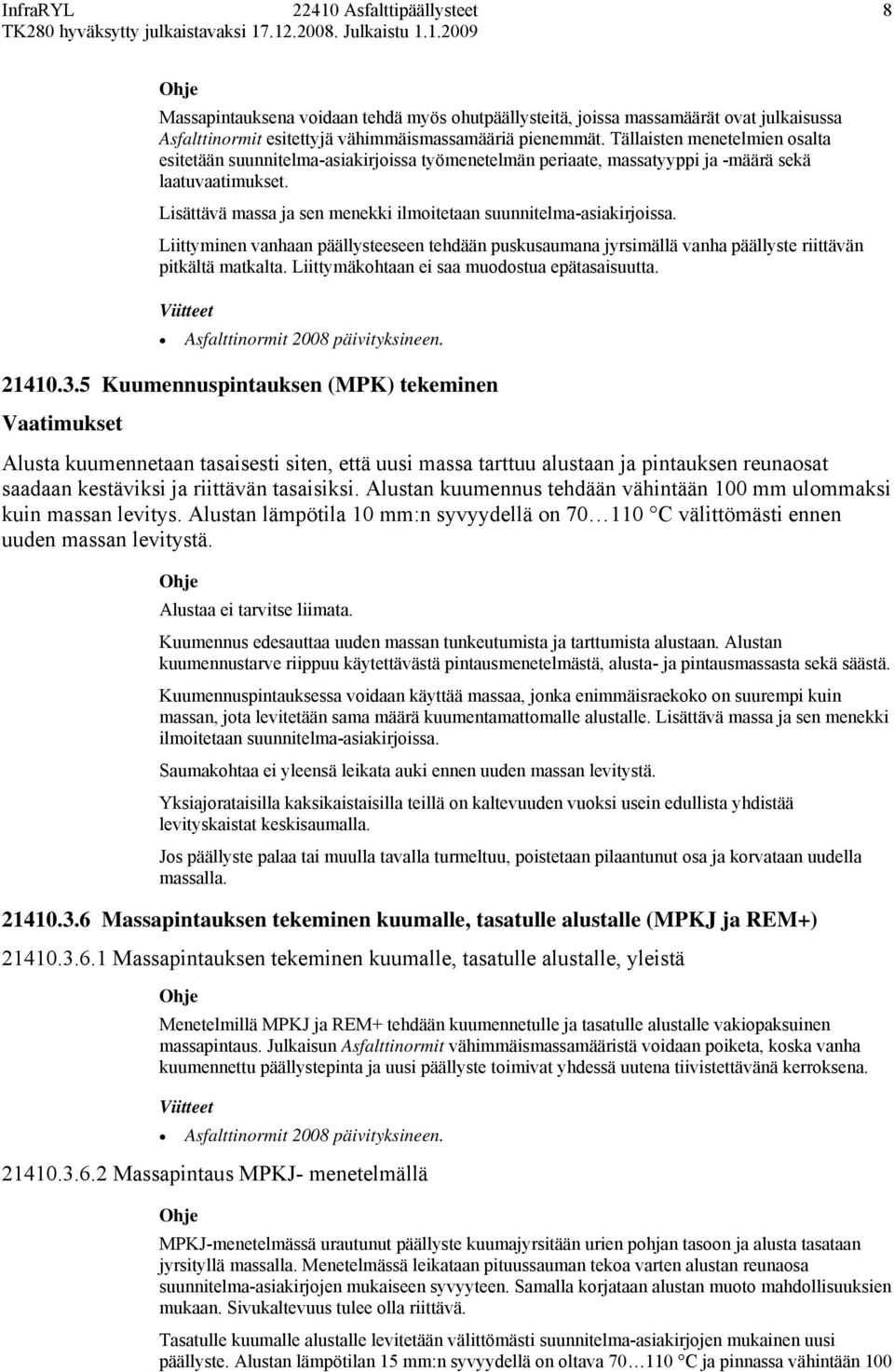 Lisättävä massa ja sen menekki ilmoitetaan suunnitelma-asiakirjoissa. Liittyminen vanhaan päällysteeseen tehdään puskusaumana jyrsimällä vanha päällyste riittävän pitkältä matkalta.