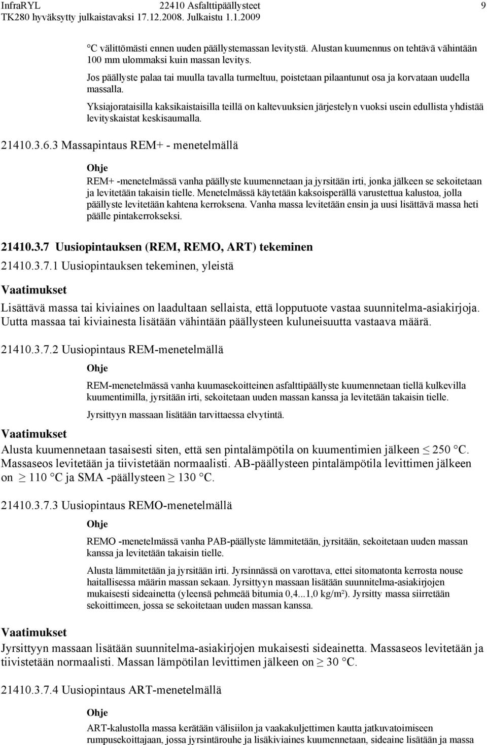 Yksiajorataisilla kaksikaistaisilla teillä on kaltevuuksien järjestelyn vuoksi usein edullista yhdistää levityskaistat keskisaumalla. 21410.3.6.