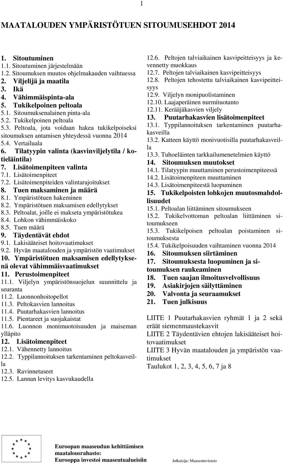 Tilatyypin valinta (kasvinviljelytila / kotieläintila) 7. Lisätoimenpiteen valinta 7.1. Lisätoimenpiteet 7.2. Lisätoimenpiteiden valintarajoitukset 8. Tuen maksaminen ja määrä 8.1. Ympäristötuen hakeminen 8.