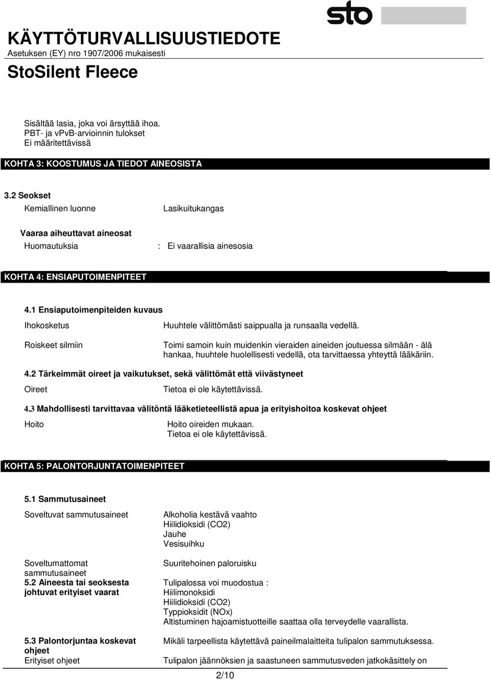 1 Ensiaputoimenpiteiden kuvaus Ihokosketus Huuhtele välittömästi saippualla ja runsaalla vedellä.