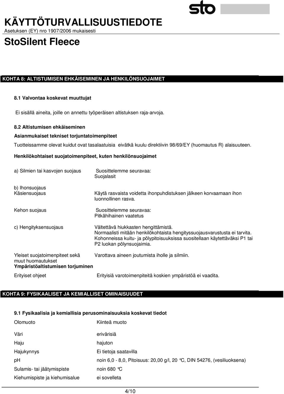 ihonpuhdistuksen jälkeen korvaamaan ihon luonnollinen rasva. Suosittelemme seuravaa: Pitkähihainen vaatetus c) Hengityksensuojaus Vältettävä hiukkasten hengittämistä.