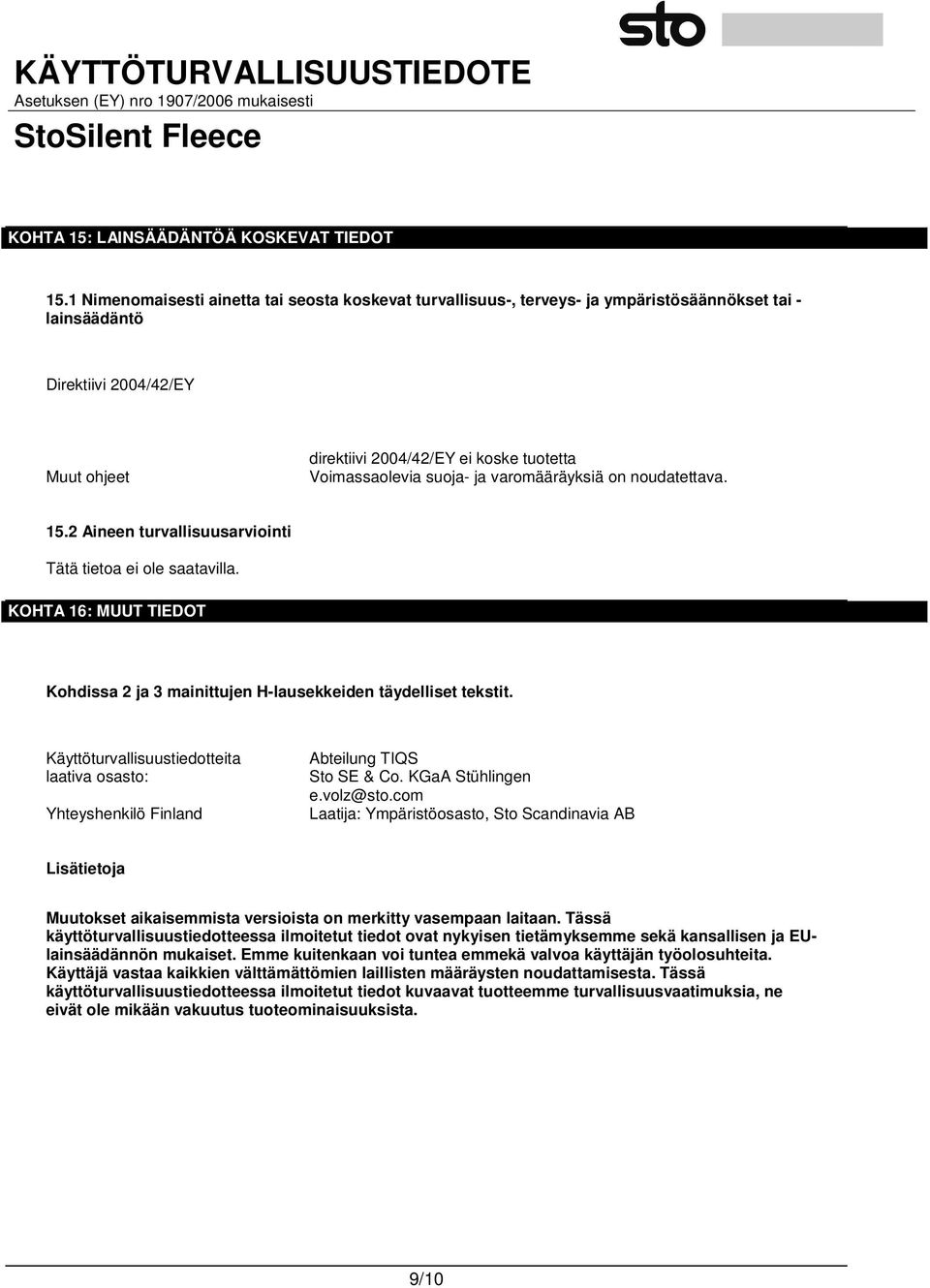 suoja- ja varomääräyksiä on noudatettava. 15.2 Aineen turvallisuusarviointi Tätä tietoa ei ole saatavilla. KOHTA 16: MUUT TIEDOT Kohdissa 2 ja 3 mainittujen H-lausekkeiden täydelliset tekstit.