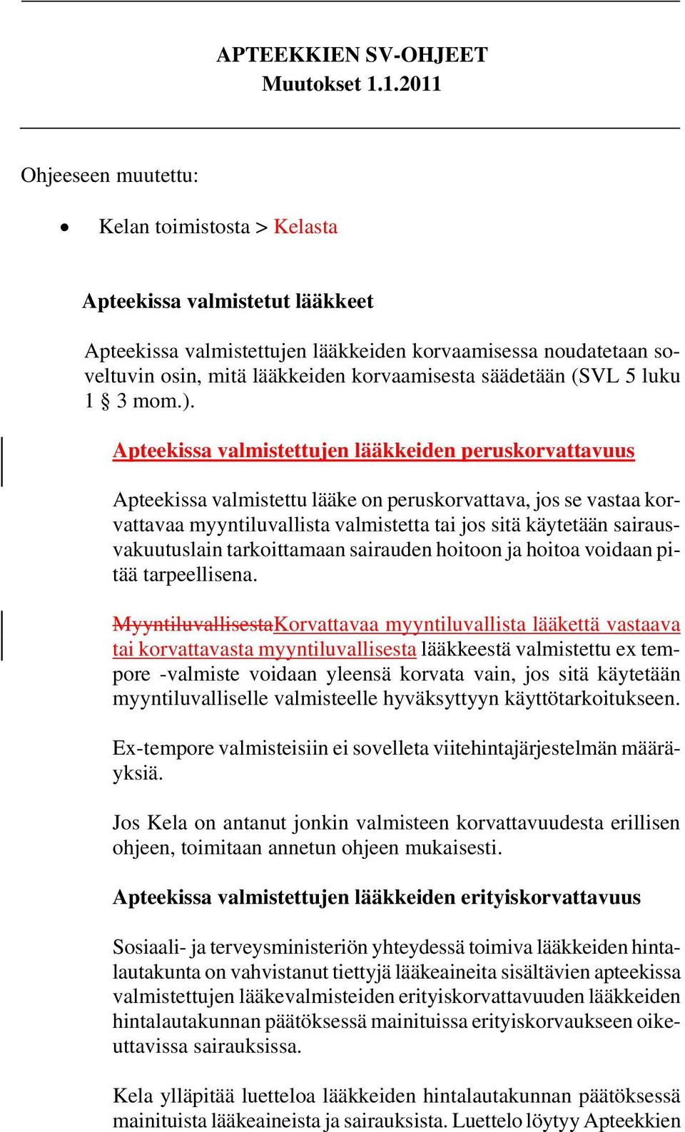 Apteekissa valmistettujen lääkkeiden peruskorvattavuus Apteekissa valmistettu lääke on peruskorvattava, jos se vastaa korvattavaa myyntiluvallista valmistetta tai jos sitä käytetään