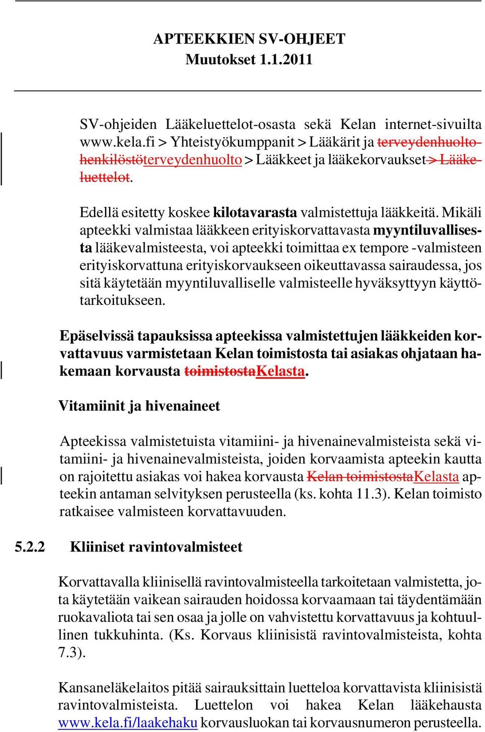 Mikäli apteekki valmistaa lääkkeen erityiskorvattavasta myyntiluvallisesta lääkevalmisteesta, voi apteekki toimittaa ex tempore -valmisteen erityiskorvattuna erityiskorvaukseen oikeuttavassa