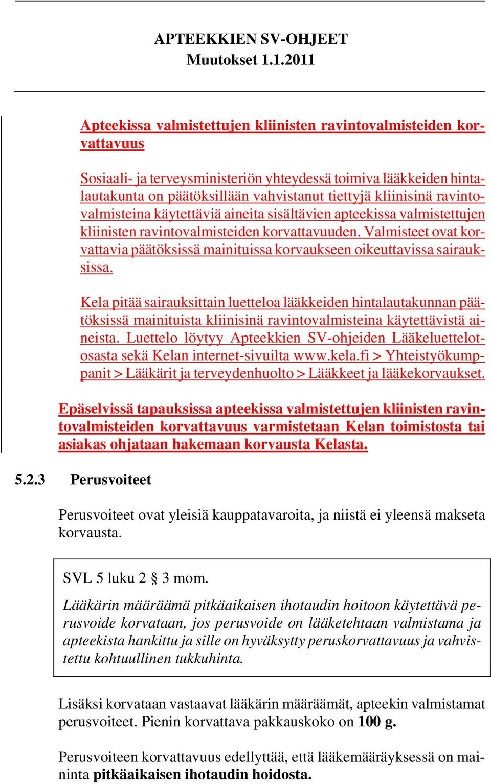 Valmisteet ovat korvattavia päätöksissä mainituissa korvaukseen oikeuttavissa sairauksissa.