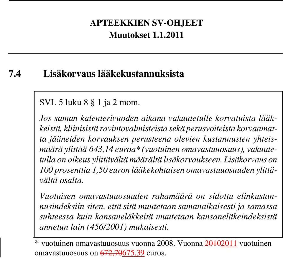 yhteismäärä ylittää 643,14 euroa* (vuotuinen omavastuuosuus), vakuutetulla on oikeus ylittävältä määrältä lisäkorvaukseen.