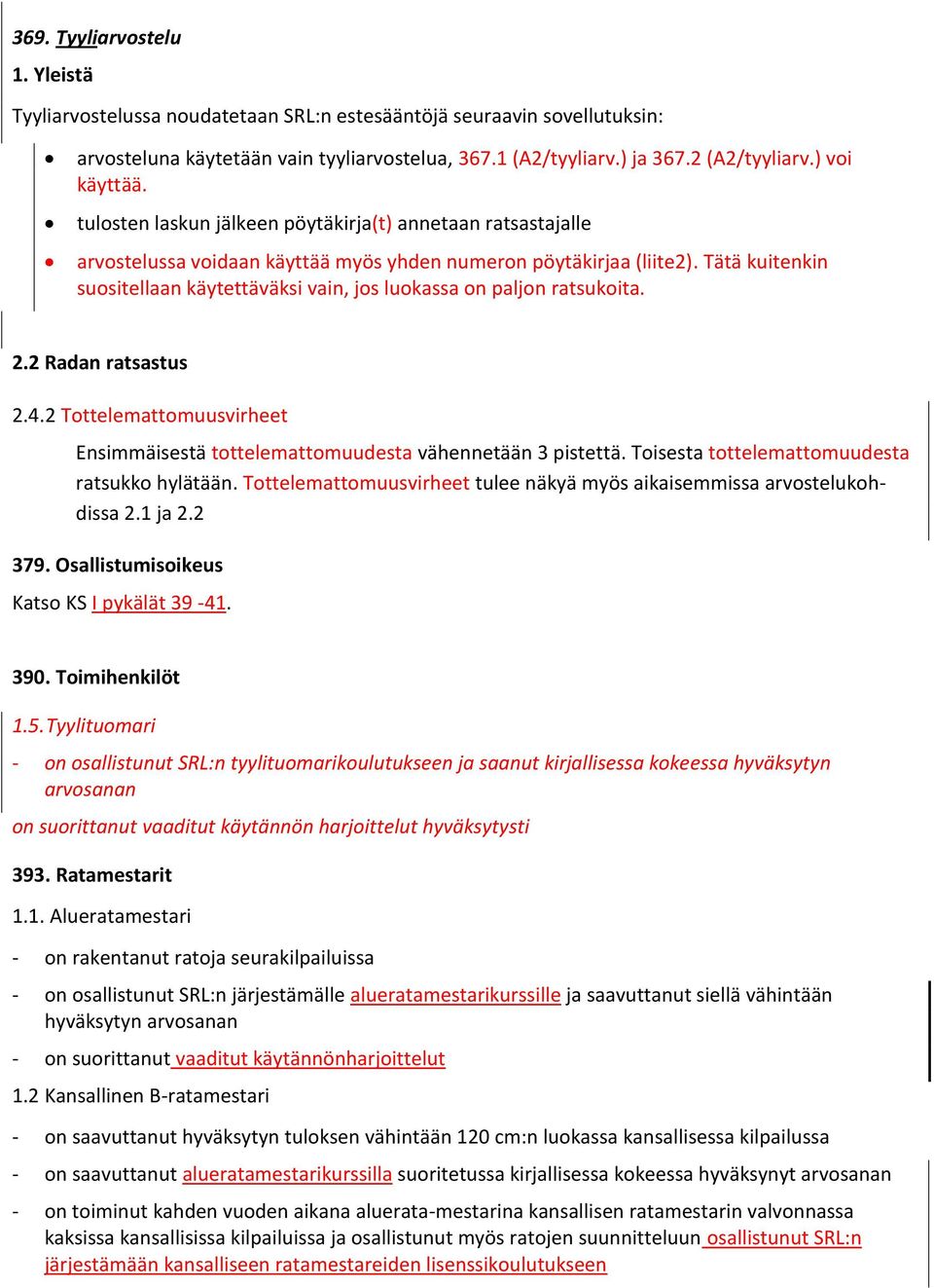 Tätä kuitenkin suositellaan käytettäväksi vain, jos luokassa on paljon ratsukoita. 2.2 Radan ratsastus 2.4.2 Tottelemattomuusvirheet Ensimmäisestä tottelemattomuudesta vähennetään 3 pistettä.