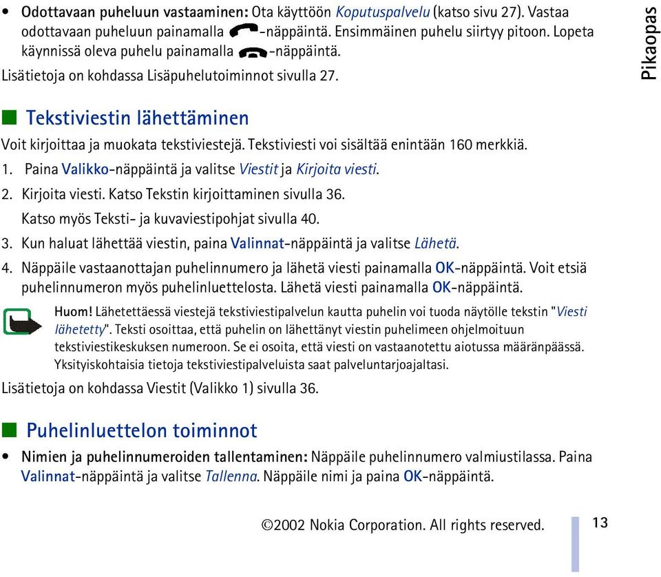 Tekstiviesti voi sisältää enintään 160 merkkiä. 1. Paina Valikko-näppäintä ja valitse Viestit ja Kirjoita viesti. 2. Kirjoita viesti. Katso Tekstin kirjoittaminen sivulla 36.