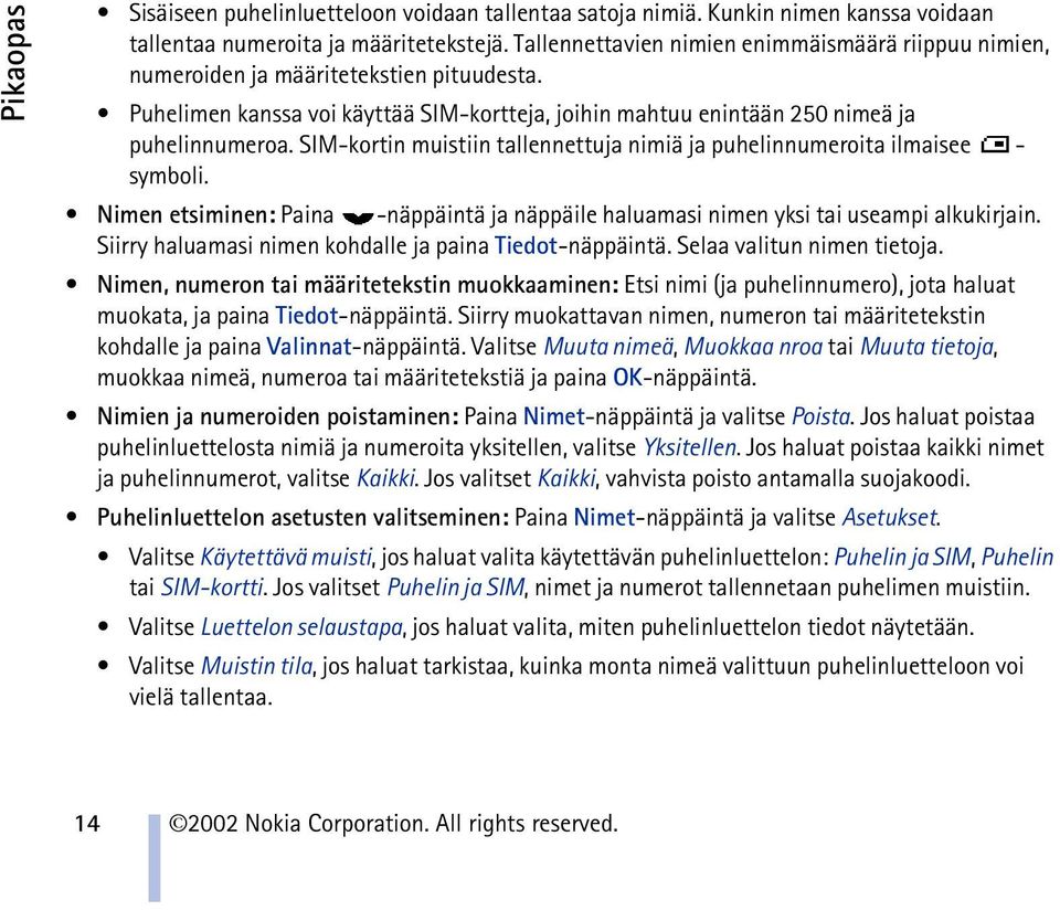 SIM-kortin muistiin tallennettuja nimiä ja puhelinnumeroita ilmaisee - symboli. Nimen etsiminen: Paina -näppäintä ja näppäile haluamasi nimen yksi tai useampi alkukirjain.