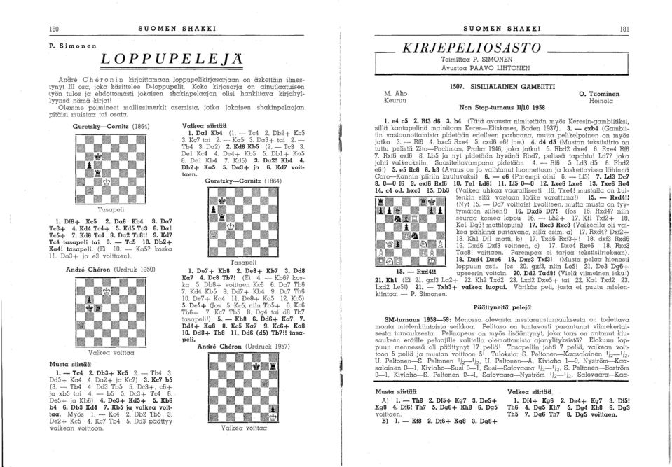 shakinpelaajan phäisi muistaa tai osata. Guretzky-Cornitz (864) Tasapeli. Dl6 + Kc5. Da6 KM. Da7 Tc+ 4. Kd4 Tc4+ 5. Kd5 Tc 6. Dcrl Tc5+ 7. Kd6 Tc4 8. Da Tc8!! 9. Kd7 Tc4 tasapeli tai 9. - Tc5 0.