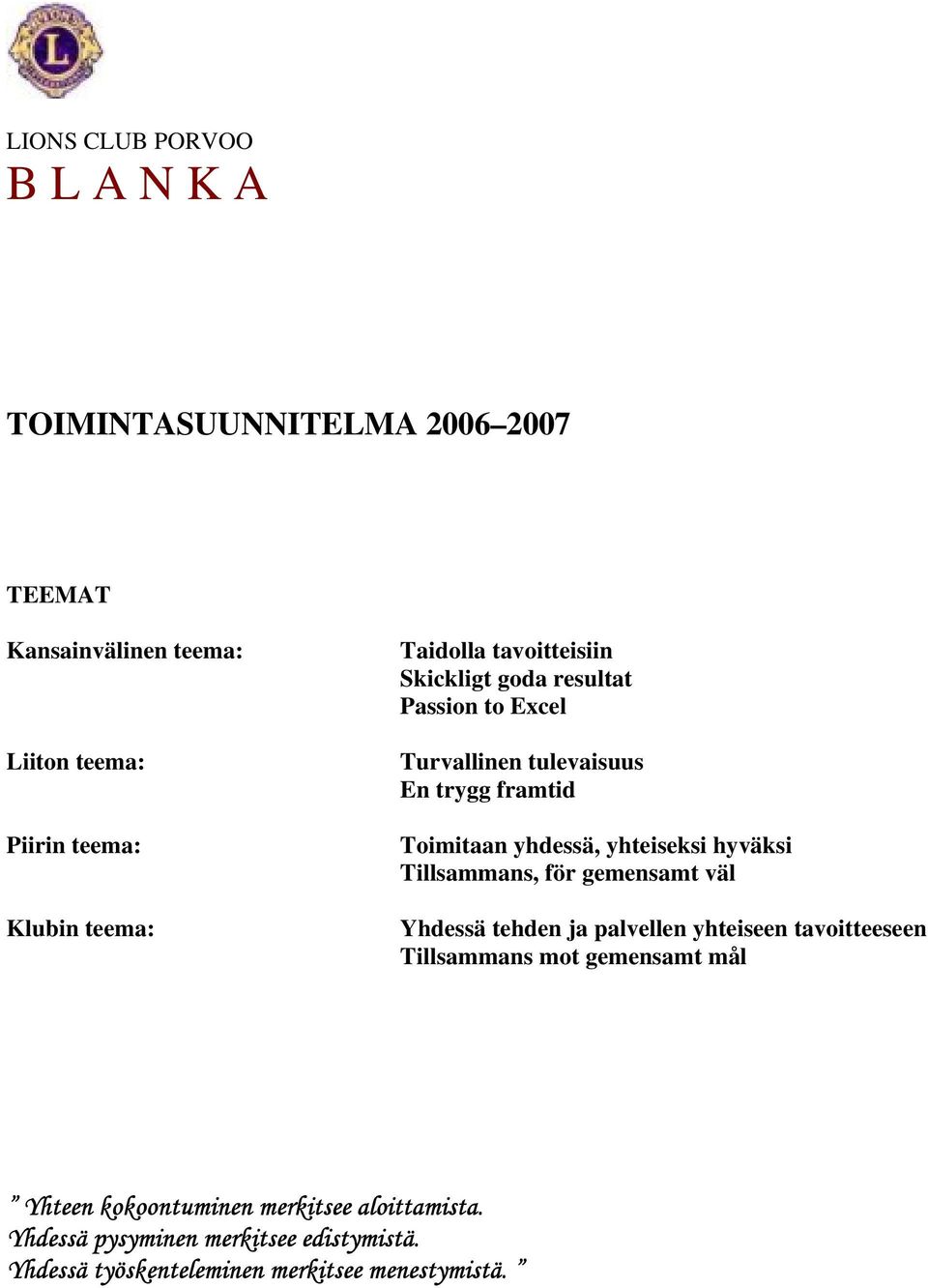 yhteiseksi hyväksi Tillsammans, för gemensamt väl Yhdessä tehden ja palvellen yhteiseen tavoitteeseen Tillsammans mot