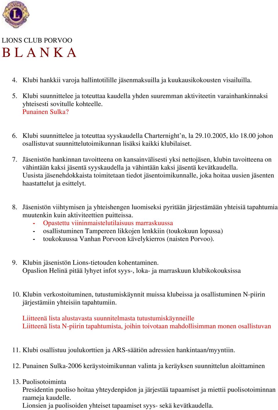 Klubi suunnittelee ja toteuttaa syyskaudella Charternight n, la 29.10.2005, klo 18.00 johon osallistuvat suunnittelutoimikunnan lisäksi kaikki klubilaiset. 7.