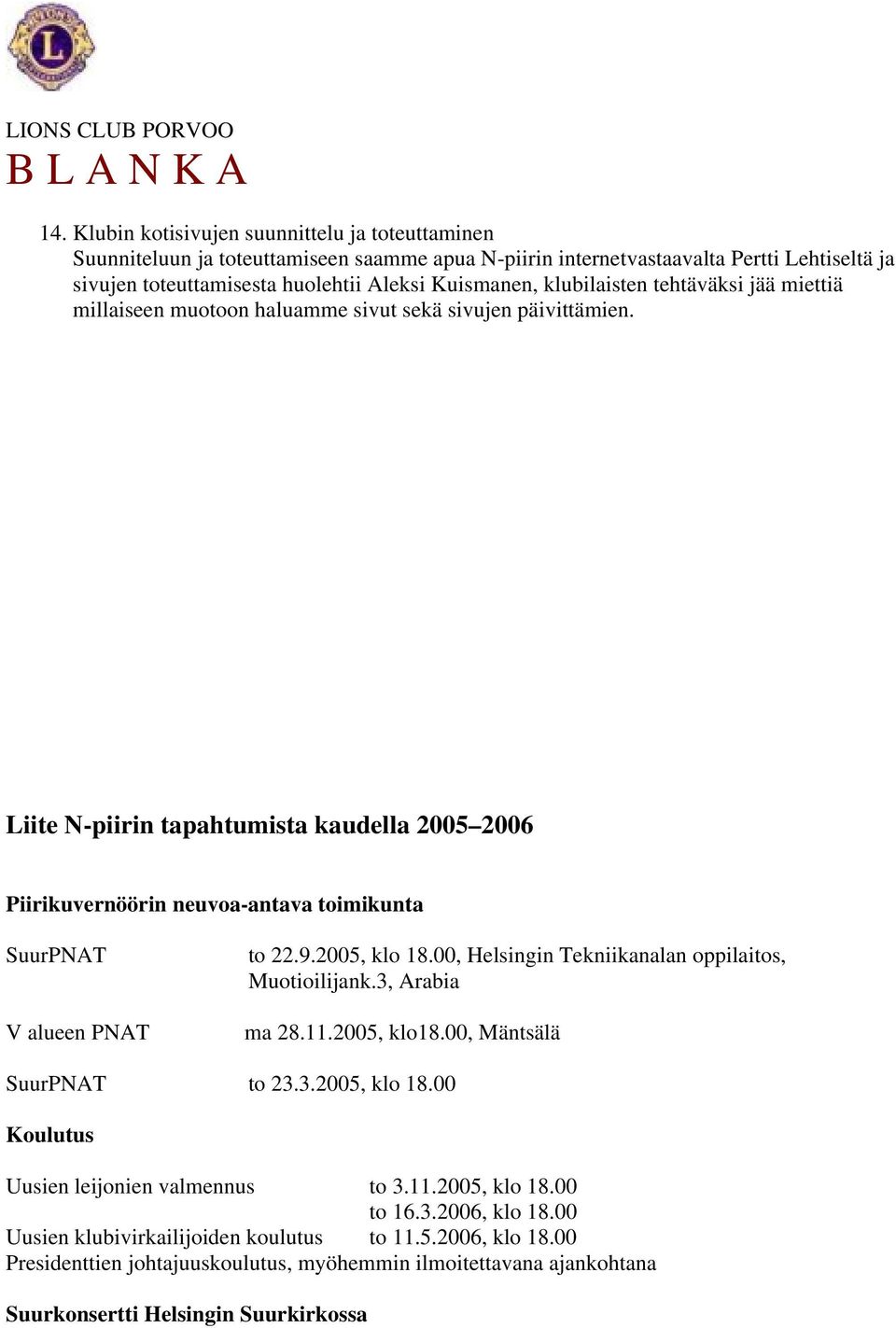 Liite N-piirin tapahtumista kaudella 2005 2006 Piirikuvernöörin neuvoa-antava toimikunta SuurPNAT V alueen PNAT to 22.9.2005, klo 18.00, Helsingin Tekniikanalan oppilaitos, Muotioilijank.