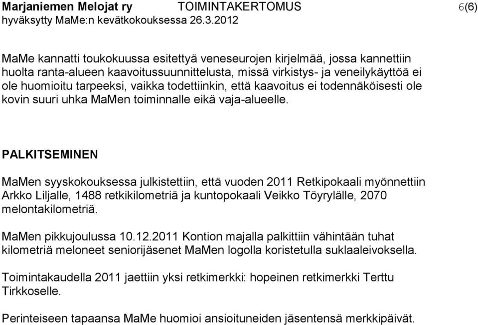 PALKITSEMINEN MaMen syyskokouksessa julkistettiin, että vuoden 2011 Retkipokaali myönnettiin Arkko Liljalle, 1488 retkikilometriä ja kuntopokaali Veikko Töyrylälle, 2070 melontakilometriä.