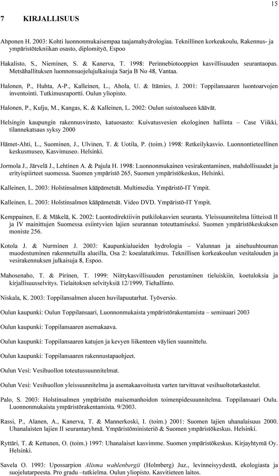 2001: Toppilansaaren luontoarvojen inventointi. Tutkimusraportti. Oulun yliopisto. Halonen, P., Kulju, M., Kangas, K. & Kalleinen, L. 2002: Oulun suistoalueen käävät.