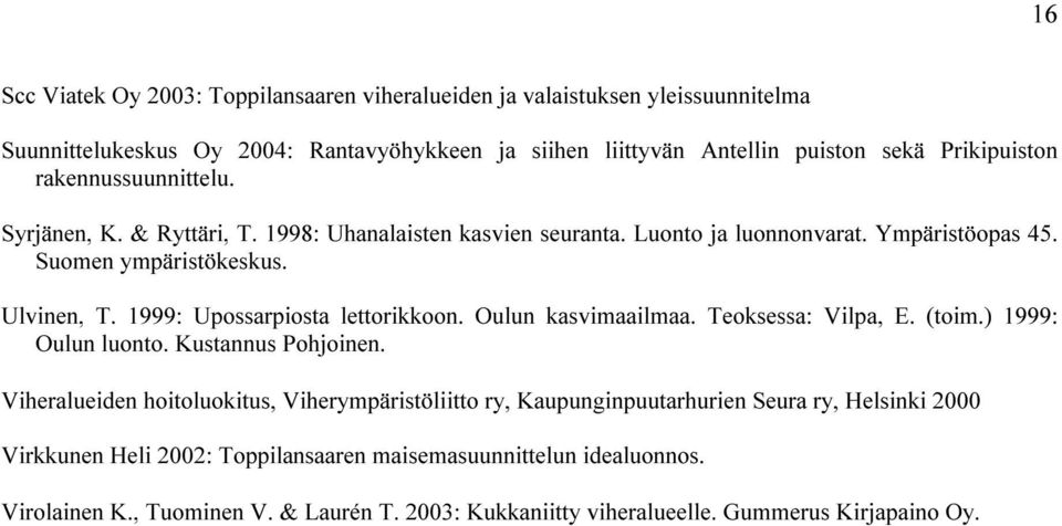 1999: Upossarpiosta lettorikkoon. Oulun kasvimaailmaa. Teoksessa: Vilpa, E. (toim.) 1999: Oulun luonto. Kustannus Pohjoinen.