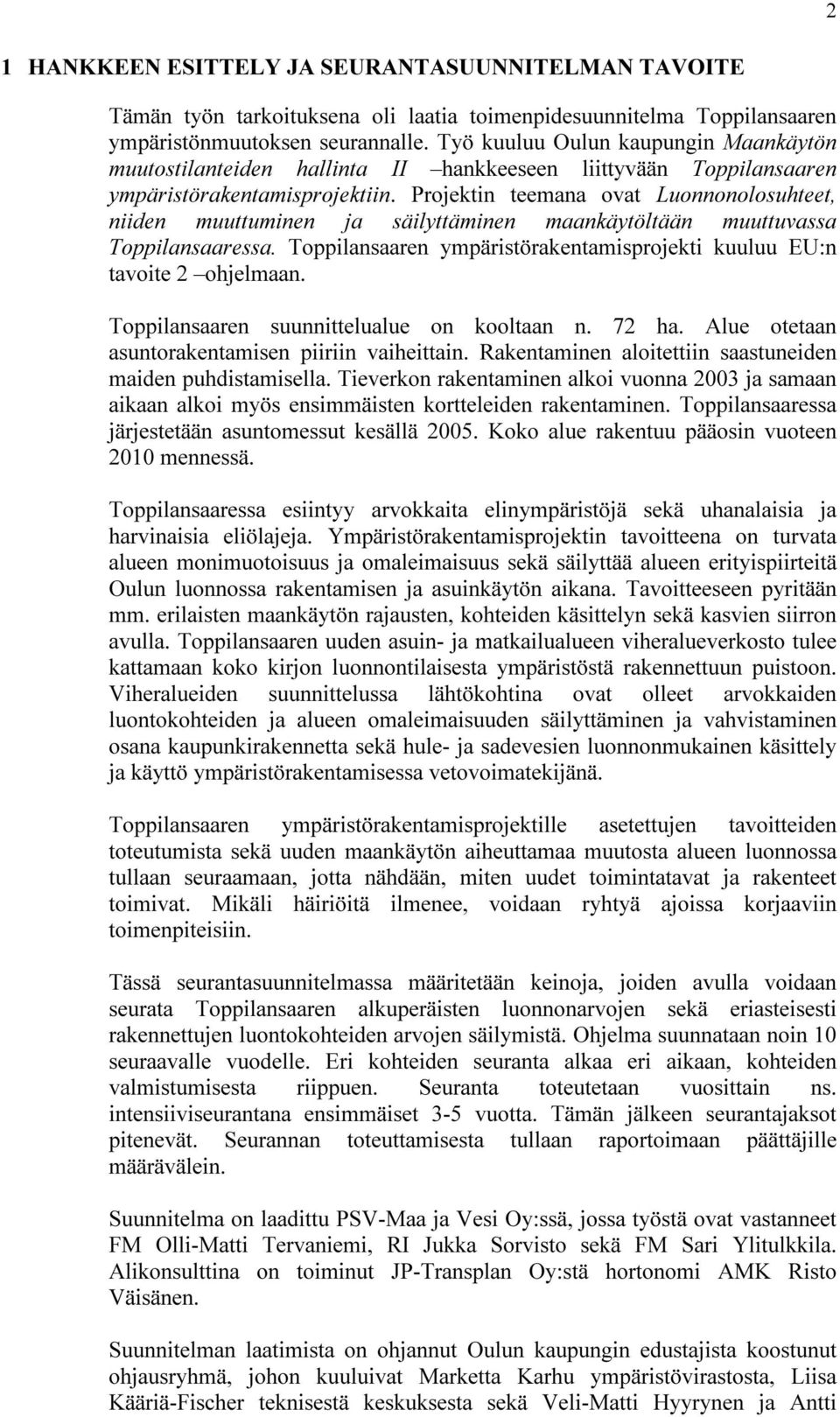 Projektin teemana ovat Luonnonolosuhteet, niiden muuttuminen ja säilyttäminen maankäytöltään muuttuvassa Toppilansaaressa. Toppilansaaren ympäristörakentamisprojekti kuuluu EU:n tavoite 2 ohjelmaan.