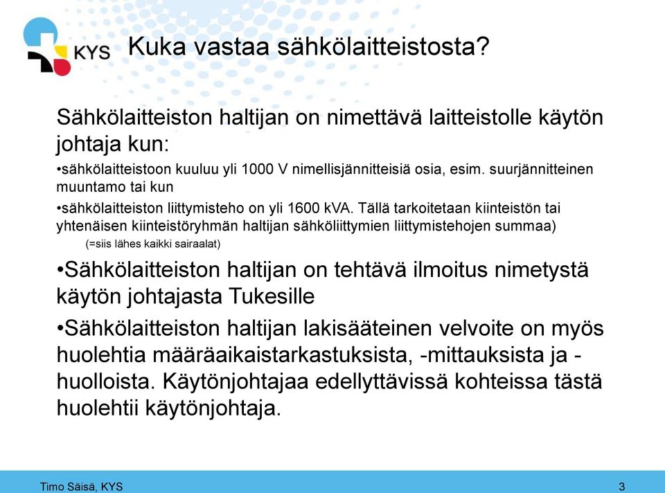 Tällä tarkoitetaan kiinteistön tai yhtenäisen kiinteistöryhmän haltijan sähköliittymien liittymistehojen summaa) (=siis lähes kaikki sairaalat) Sähkölaitteiston haltijan on