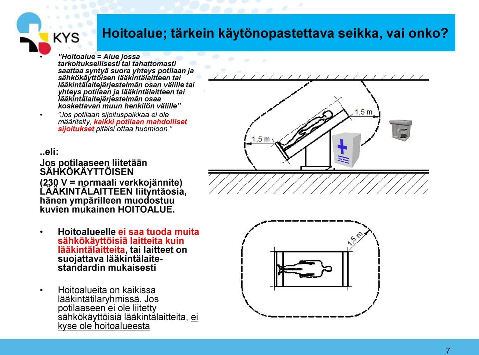 lääkintälaitteen tai lääkintälaitejärjestelmän osaa koskettavan muun henkilön välille Jos potilaan sijoituspaikkaa ei ole määritelty, kaikki potilaan mahdolliset sijoitukset pitäisi ottaa huomioon.