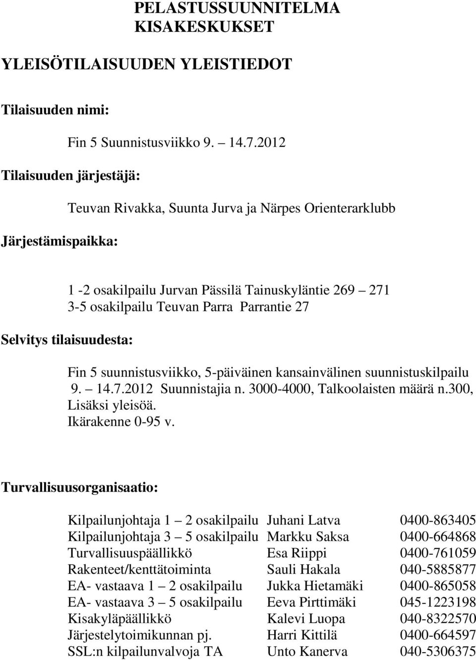 Selvitys tilaisuudesta: Fin 5 suunnistusviikko, 5-päiväinen kansainvälinen suunnistuskilpailu 9. 14.7.2012 Suunnistajia n. 3000-4000, Talkoolaisten määrä n.300, Lisäksi yleisöä. Ikärakenne 0-95 v.