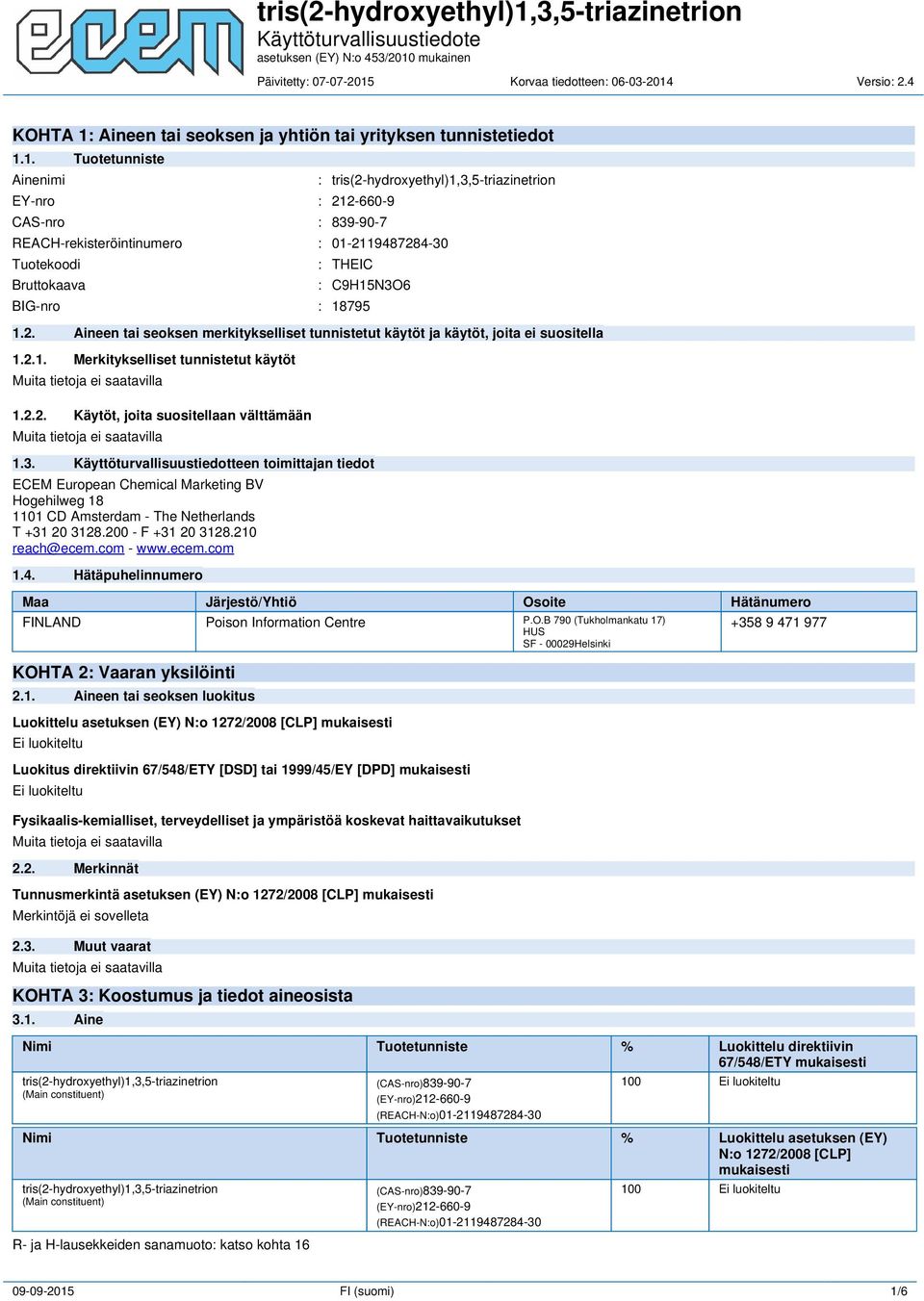 1. Tuotetunniste Ainenimi EY-nro : 212-660-9 CAS-nro : 839-90-7 : tris(2-hydroxyethyl)1,3,5-triazinetrion REACH-rekisteröintinumero : 01-2119487284-30 Tuotekoodi Bruttokaava : THEIC : C9H15N3O6