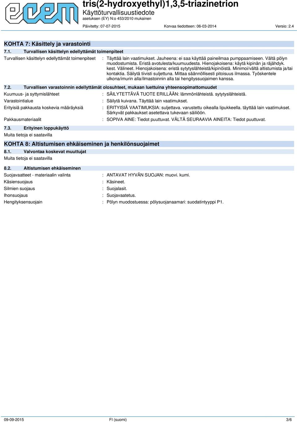 Hienojakoisena: eristä sytytyslähteistä/kipinöistä. Minimoi/vältä altistumista ja/tai kontaktia. Säilytä tiivisti suljettuna. Mittaa säännöllisesti pitoisuus ilmassa.