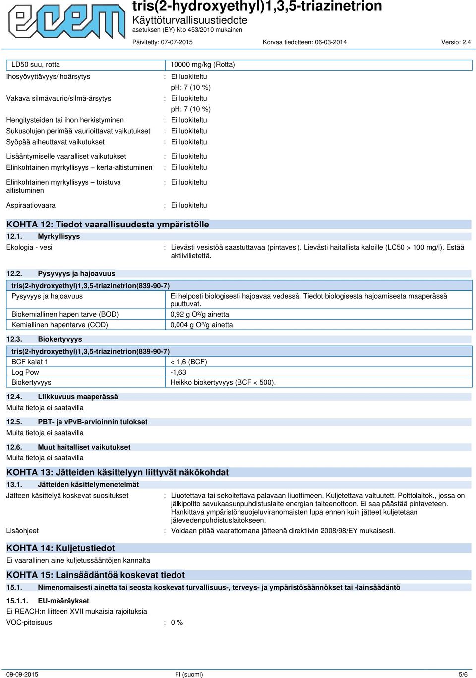 KOHTA 12: Tiedot vaarallisuudesta ympäristölle 12.1. Myrkyllisyys Ekologia - vesi 12.2. Pysyvyys ja hajoavuus : Lievästi vesistöä saastuttavaa (pintavesi).
