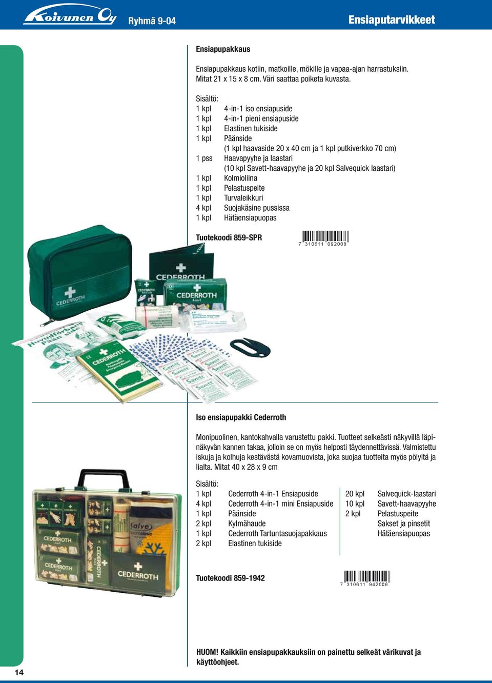 kpl Savett-haavapyyhe ja 20 kpl Salvequick laastari) 1 kpl Kolmioliina 1 kpl Pelastuspeite 1 kpl Turvaleikkuri 4 kpl Suojakäsine pussissa 1 kpl Hätäensiapuopas Tuotekoodi 859-SPR Iso ensiapupakki