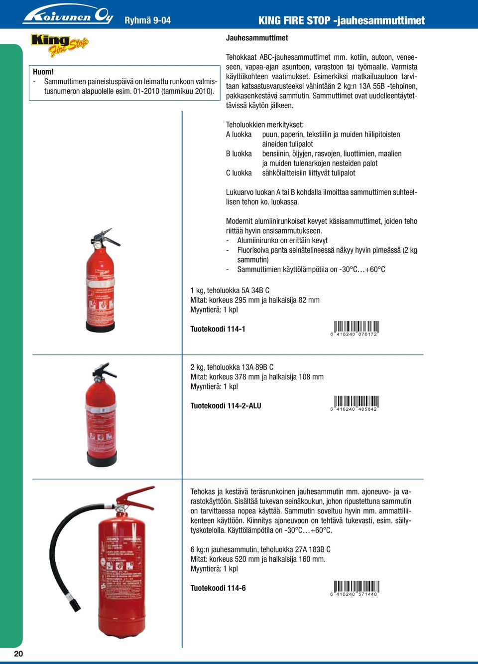 Esimerkiksi matkailuautoon tarvitaan katsastusvarusteeksi vähintään 2 kg:n 13A 55B -tehoinen, pakkasenkestävä sammutin. Sammuttimet ovat uudelleentäytettävissä käytön jälkeen.